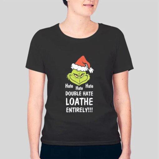 Grinch Hate Hate Hate Double Hate Loather Entirely Shirt