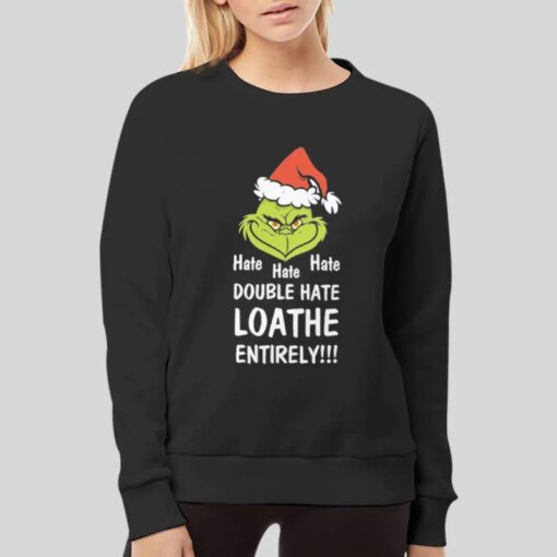 Grinch Hate Hate Hate Double Hate Loather Entirely Shirt