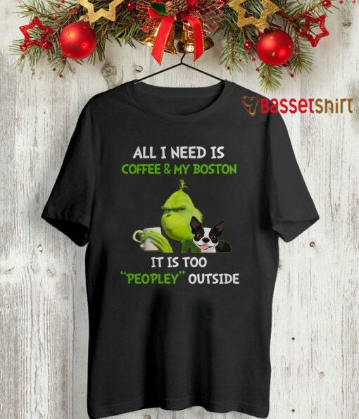 Grinch all I need is coffee and my Boston shirt