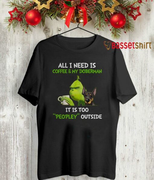 Grinch all I need is coffee and my Doberman shirt