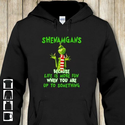 Grinch shenanigan because life is more fun t-shirt