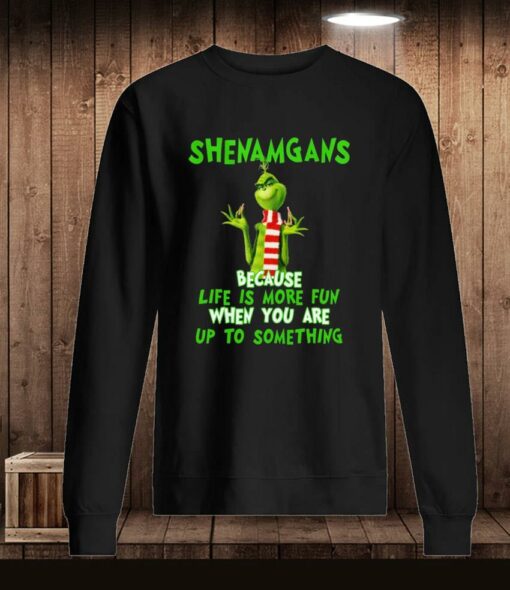 Grinch shenanigan because life is more fun t-shirt