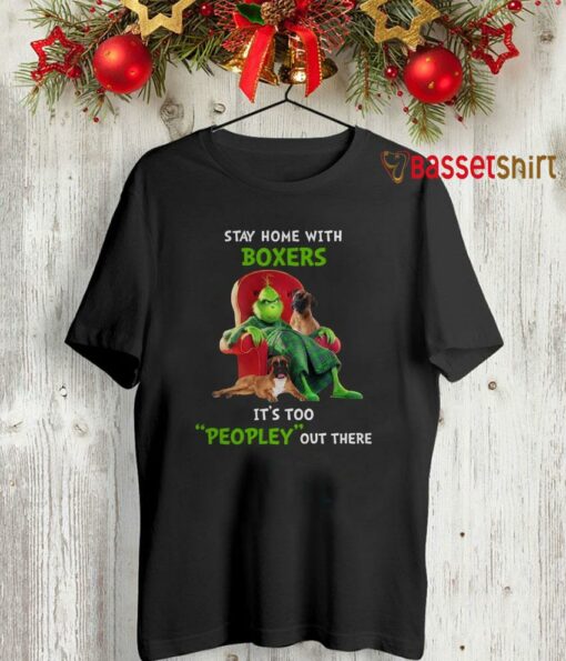 Grinch stay home with Boxers its too peopley out there shirt