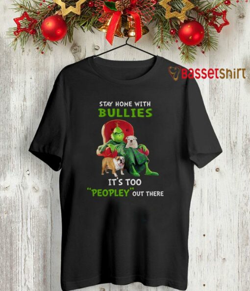 Grinch stay home with Bullies its too peopley there shirt