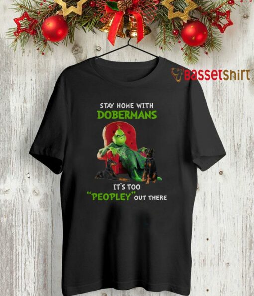 Grinch stay home with Dobermans its too peopley out there shirt