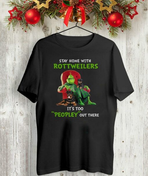 Grinch stay home with Rottweilers its too peopley there shirt