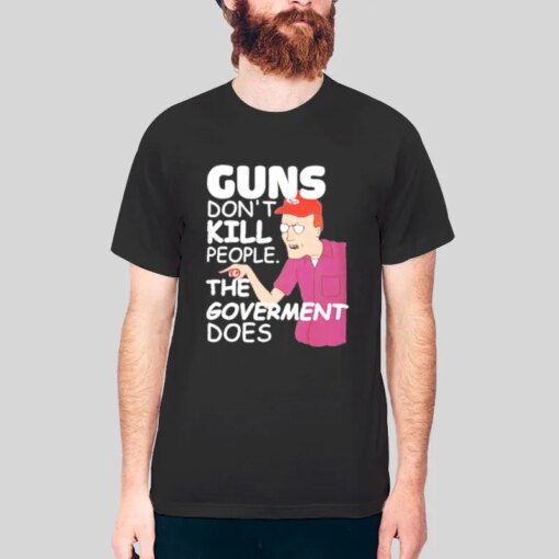 Guns Don’t Kill People The Goverment Does Dale Gribble Shirt