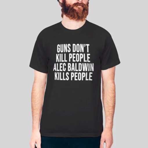 Guns Dont Kill People Alec Baldwin Kills People Shirt