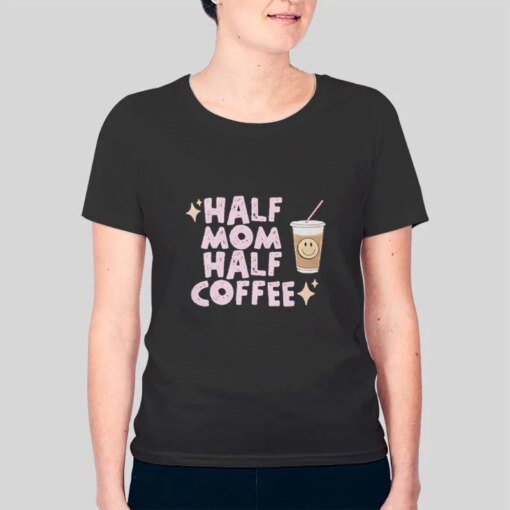 Half Mom Half Coffee Shirt