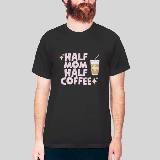 Half Mom Half Coffee Shirt