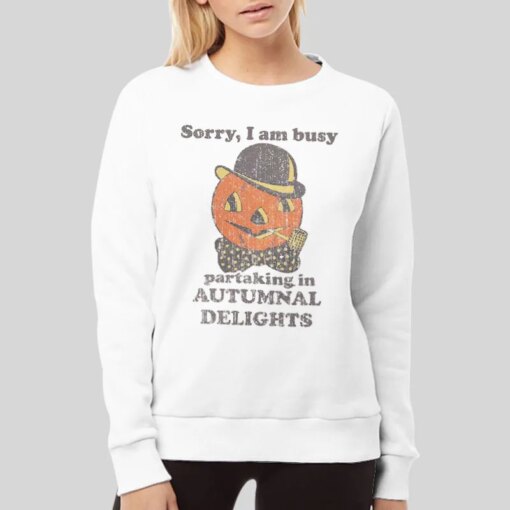 Halloween Pumpkin Sorry I Am Busy Partaking In Autumnal Delights Shirt