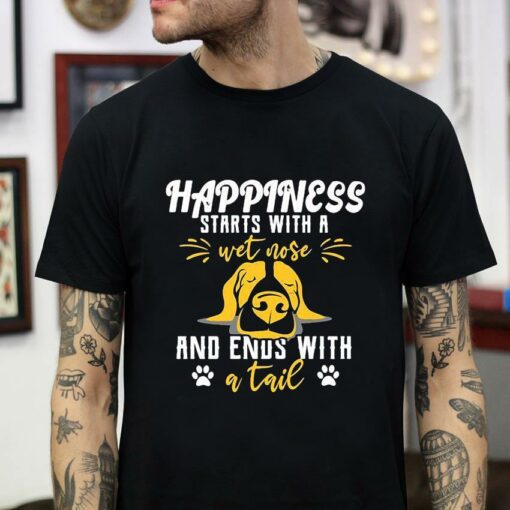 Happiness starts with a wet nose and ends with a tail t-shirt