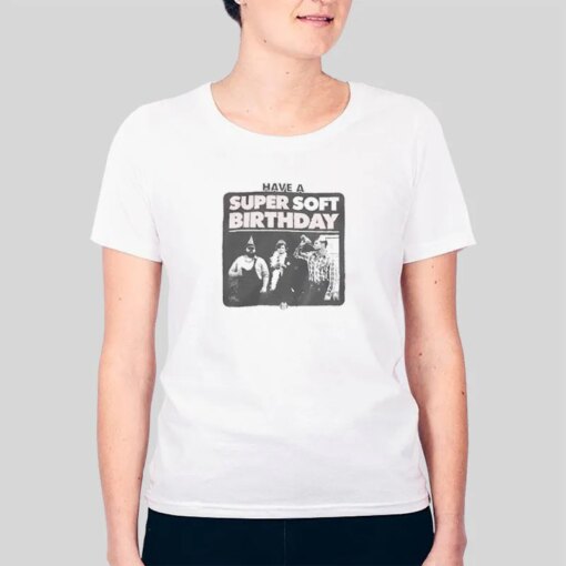 Have A Super Soft Birthday Letterkenny Shirt