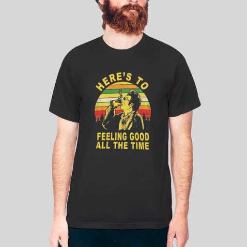 Here’s To Feelin Good All The Time Kramer Smoking Shirt