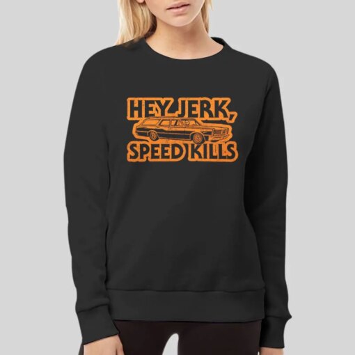 Hey Jerk Speed Kills Shirt