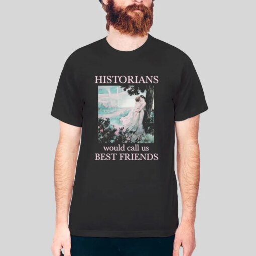 Historians Would Call Us Best Friends Shirt