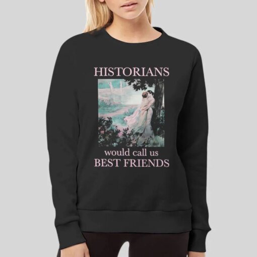 Historians Would Call Us Best Friends Shirt