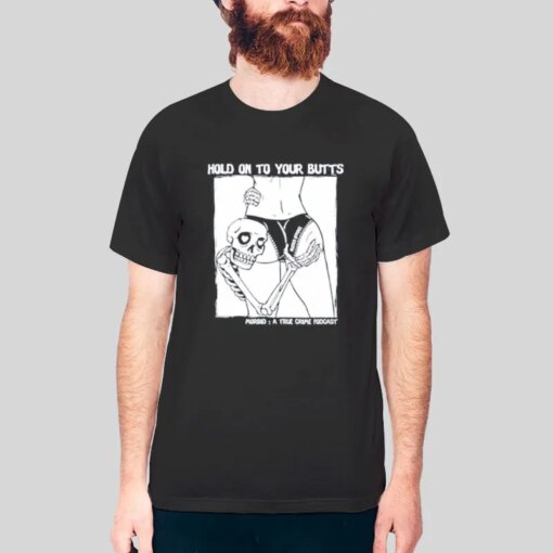 Hold On To Your Butts Morbid Podcast Merch