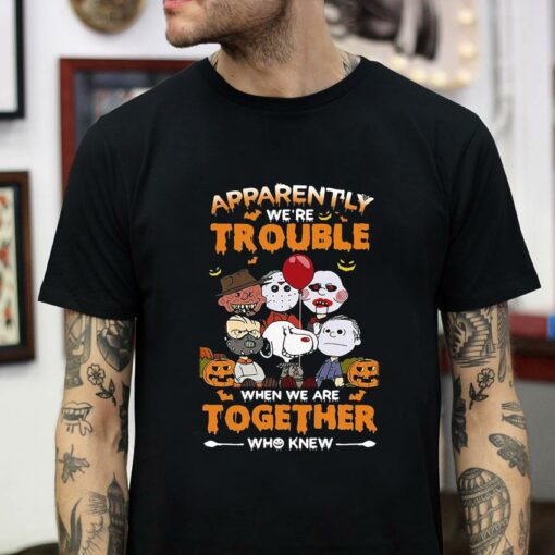 Horror Characters apparently we’re trouble when we are together who knew t-shirt