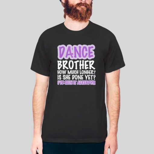 How Much Longer Dance Brother Shirt