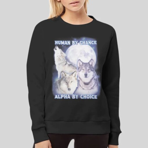 Human By Chance Alpha By Choice Wolf Shirt