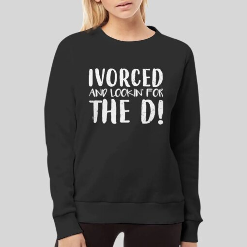 Humor Divorced And Looking For The D Meaning Shirt