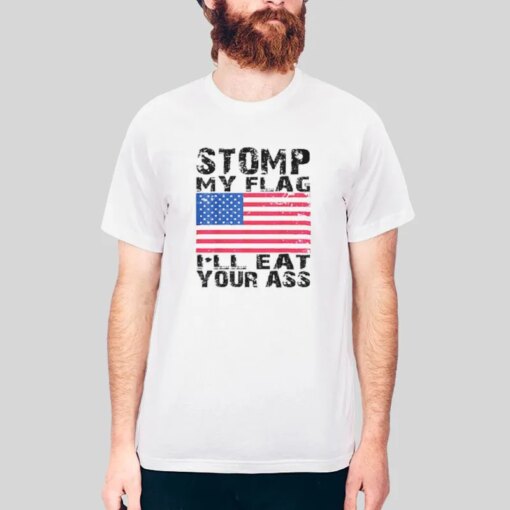 I’ll Eat Your Ass Stomp On This Flag Shirt