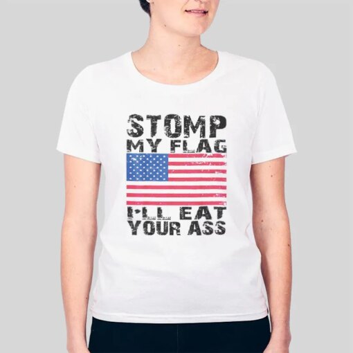 I’ll Eat Your Ass Stomp On This Flag Shirt