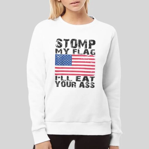 I’ll Eat Your Ass Stomp On This Flag Shirt