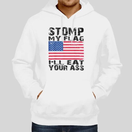 I’ll Eat Your Ass Stomp On This Flag Shirt