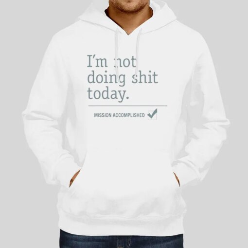 I’m Not Doing Shit Today Mission Accomplished T Shirt