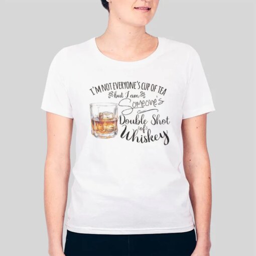 I’m Not Everyone’s Cup Of Tea But I’m Someone’s Whiskey Shirt