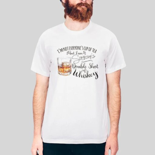 I’m Not Everyone’s Cup Of Tea But I’m Someone’s Whiskey Shirt