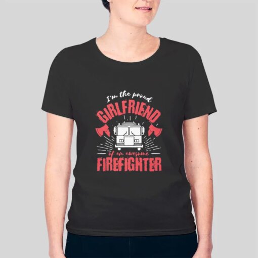 I’m The Proud Firefighter Girlfriend Shirts