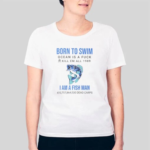 I Am A Fish Man Born To Swim Ocean Is A Shirt