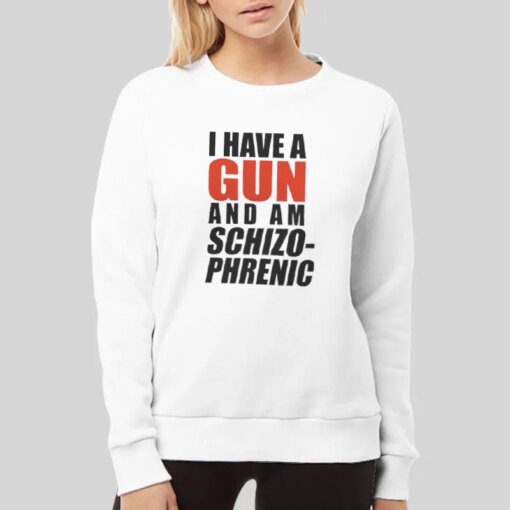 I Am Schizophrenic And Have A Gun Shirt