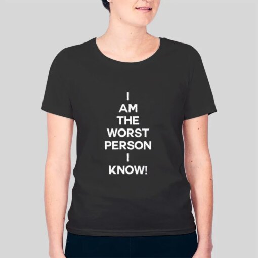 I Am The Worst Person I Know Funny T Shirt