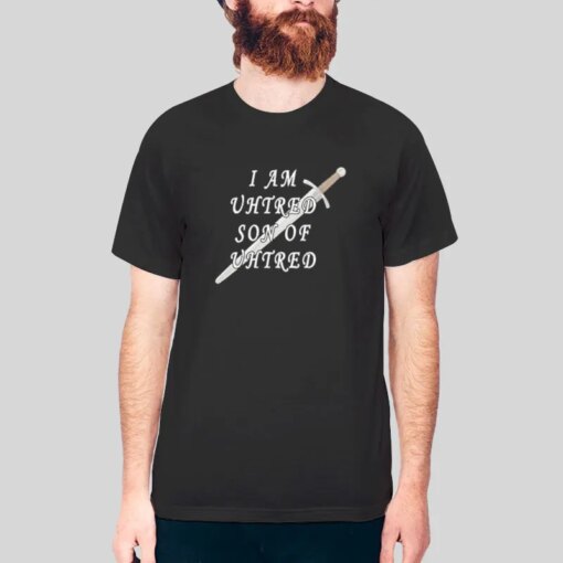 I Am Uhtred Son Of Uhtred Sword Shirt