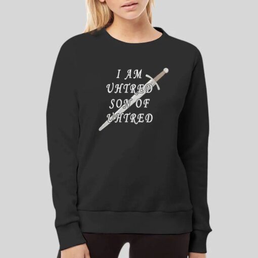 I Am Uhtred Son Of Uhtred Sword Shirt