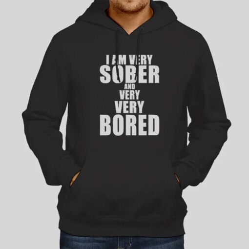 I Am Very Sober And Very Very Bored T Shirt