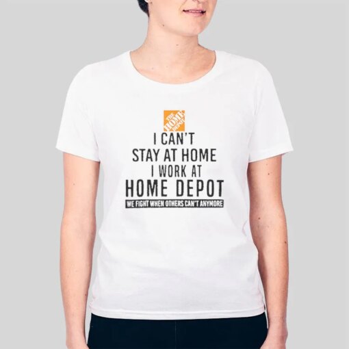 I Can Stay At Home I Work At Home Depot Home Depot Shirts