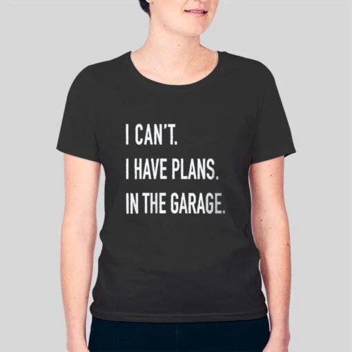 I Can’t I Have Plans In The Garage Mechanic Shirt