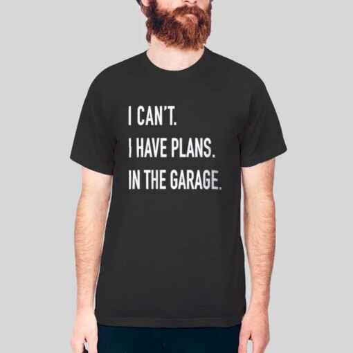 I Can’t I Have Plans In The Garage Mechanic Shirt