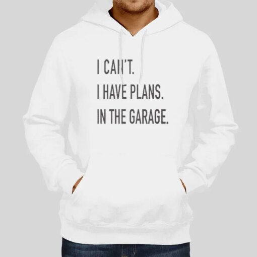 I Can’t I Have Plans In The Garage T Shirt