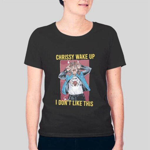 I Don’t Like This Chrissy Wake Up Tshirt