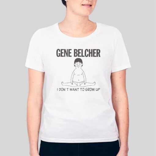 I Dont Want To Grow Up Gene Belcher Shirt