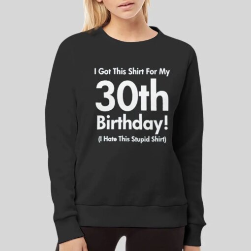 I Got This Shirt for My 30th Bday Shirt