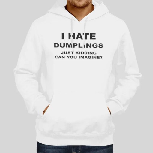 I Hate Dumplings Just Kidding Can You Imagine Shirt