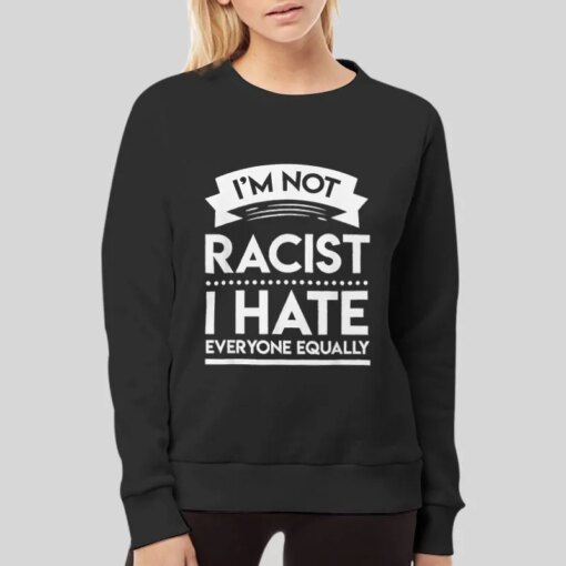 I Hate Everyone Equally I Am Not Racist Shirt