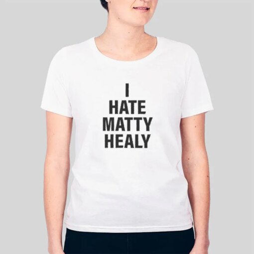 I Hate Matty Healy Shirt